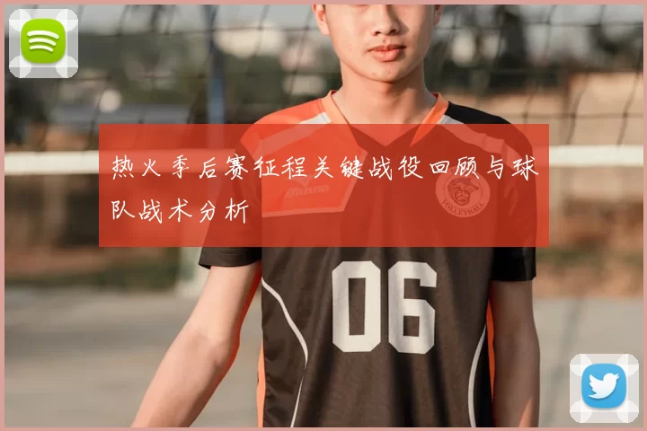 热火季后赛征程关键战役回顾与球队战术分析