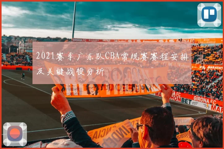 2021赛季广东队CBA常规赛赛程安排及关键战役分析
