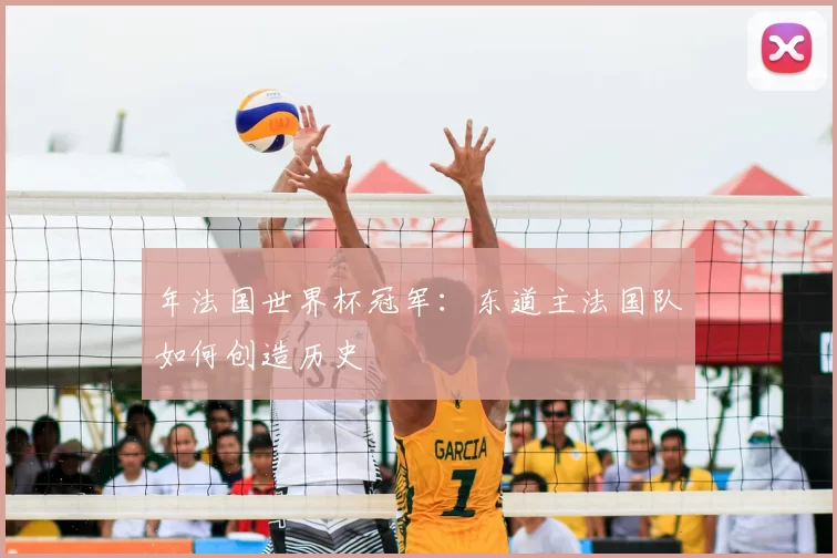 年法国世界杯冠军：东道主法国队如何创造历史