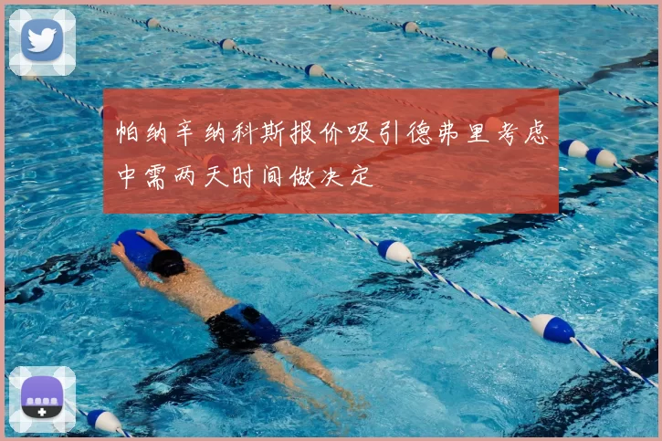 帕纳辛纳科斯报价吸引德弗里考虑中需两天时间做决定