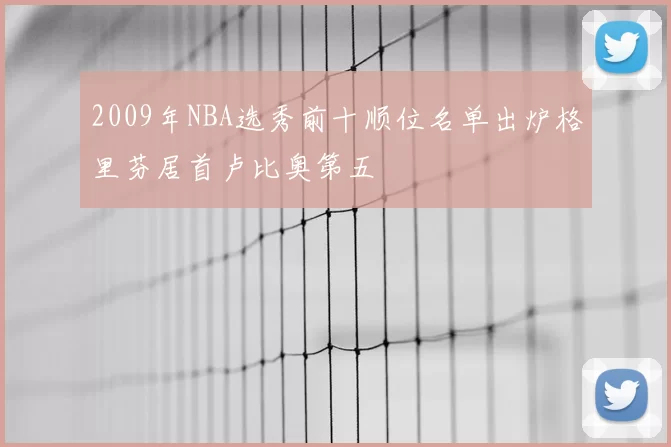 2009年NBA选秀前十顺位名单出炉格里芬居首卢比奥第五