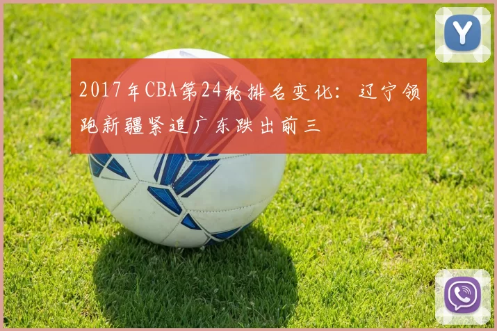 2017年CBA第24轮排名变化：辽宁领跑新疆紧追广东跌出前三