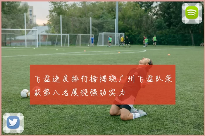飞盘速度排行榜揭晓广州飞盘队荣获第八名展现强劲实力