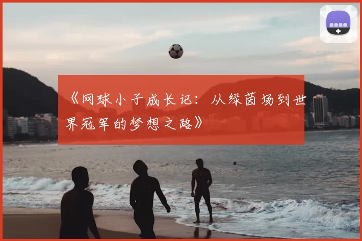 《网球小子成长记：从绿茵场到世界冠军的梦想之路》