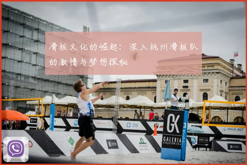 滑板文化的崛起：深入杭州滑板队的激情与梦想探秘