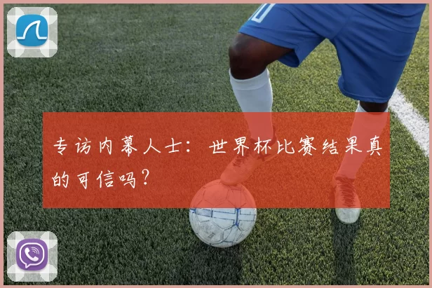 专访内幕人士：世界杯比赛结果真的可信吗？