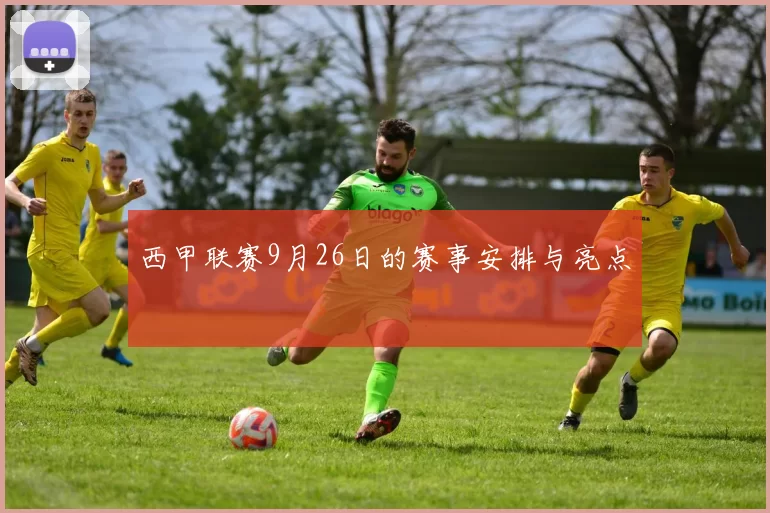 西甲联赛9月26日的赛事安排与亮点