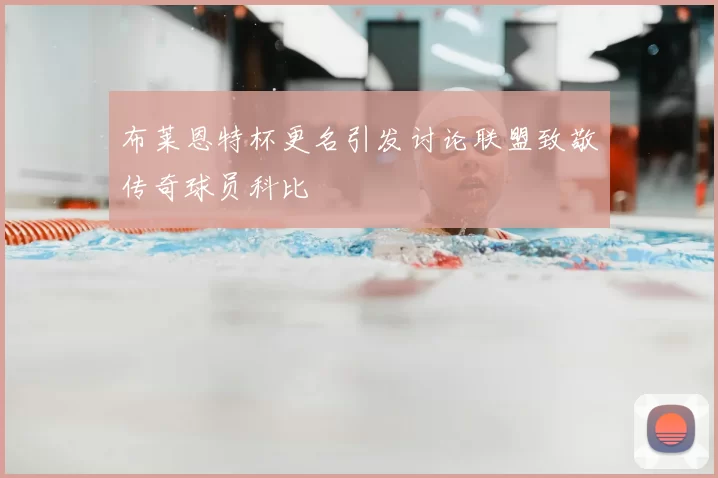 布莱恩特杯更名引发讨论联盟致敬传奇球员科比