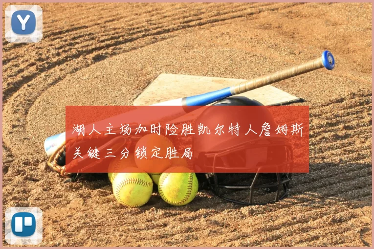湖人主场加时险胜凯尔特人詹姆斯关键三分锁定胜局