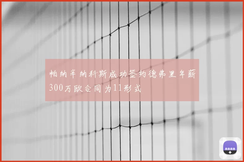 帕纳辛纳科斯成功签约德弗里年薪300万欧合同为11形式