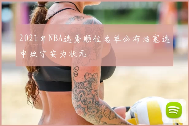 2021年NBA选秀顺位名单公布活塞选中坎宁安为状元