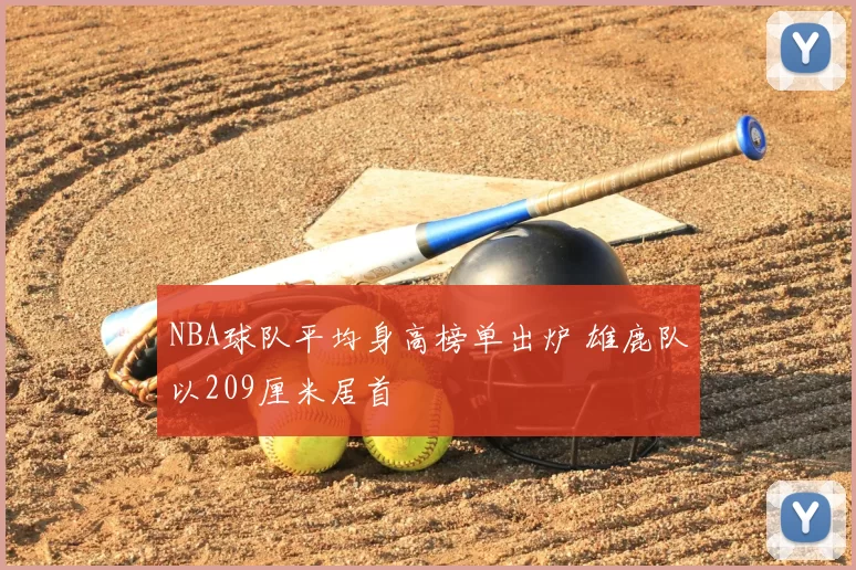 NBA球队平均身高榜单出炉 雄鹿队以209厘米居首