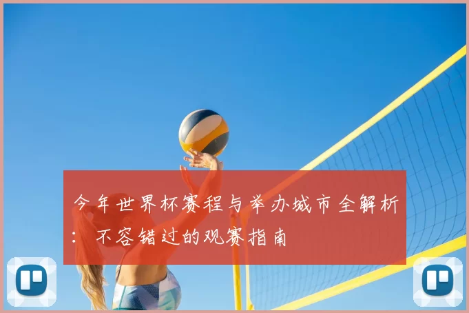 今年世界杯赛程与举办城市全解析:不容错过的观赛指南