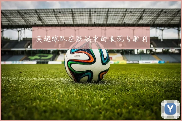 英超球队在欧战中的表现与胜利