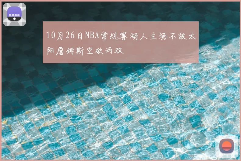 10月26日NBA常规赛湖人主场不敌太阳詹姆斯空砍两双