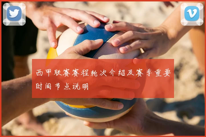 西甲联赛赛程轮次介绍及赛季重要时间节点说明