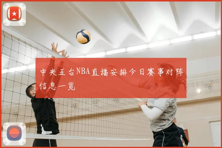 中央五台NBA直播安排今日赛事对阵信息一览