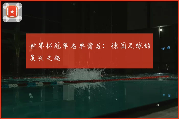 世界杯冠军名单背后：德国足球的复兴之路