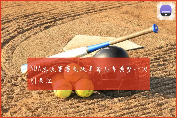 NBA总决赛赛制改革每几年调整一次引关注