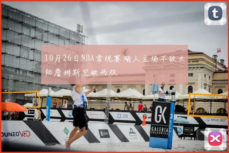 10月26日NBA常规赛湖人主场不敌太阳詹姆斯空砍两双