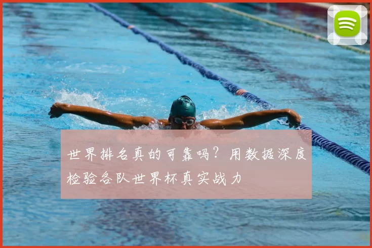 世界排名真的可靠吗？用数据深度检验各队世界杯真实战力